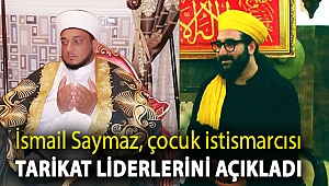 İsmail Saymaz, çocuk istismarcısı tarikat liderlerini açıkladı