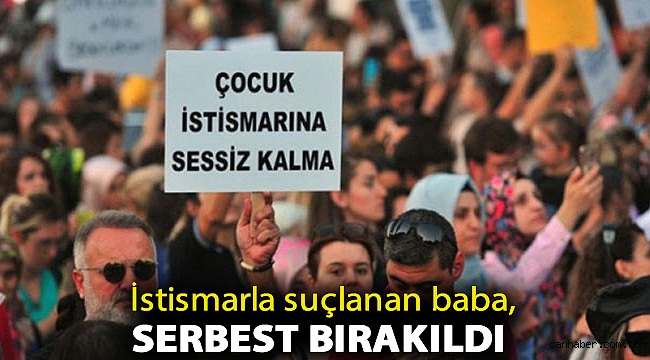 İstismarla suçlanan baba, serbest bırakıldı