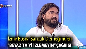 İzmir Bosna Sancak Derneği’nden “Beyaz TV yi İZLEMEYİN” Çağrısı