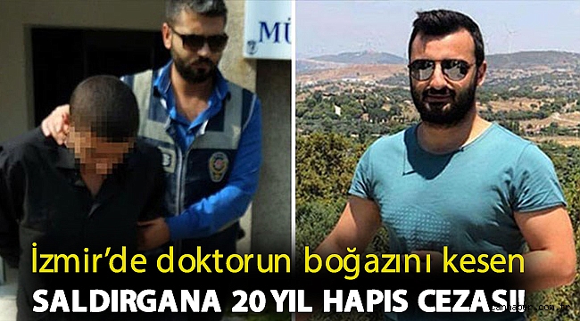 İzmir’de doktorun boğazını kesen saldırgana 20 yıl hapis cezası!