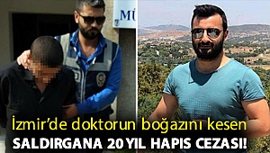 İzmir’de doktorun boğazını kesen saldırgana 20 yıl hapis cezası!