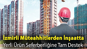 İzmirli Müteahhitlerden İnşaatta Yerli Ürün Seferberliğine Tam Destek