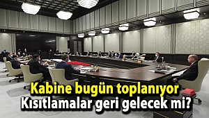 Kabine bugün toplanıyor Kısıtlamalar geri gelecek mi?