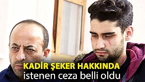 Kadir Şeker hakkında istenen ceza belli oldu