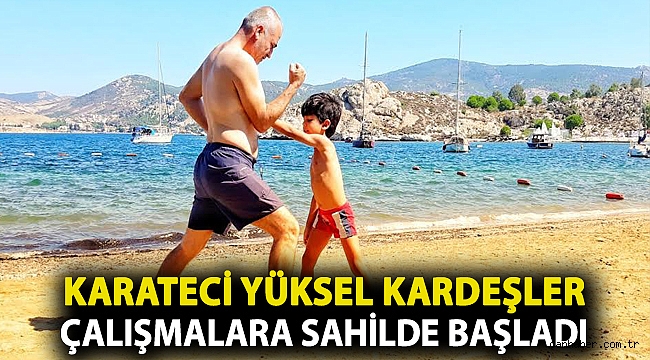 KARATECİ YÜKSEL KARDEŞLER ÇALIŞMALARA SAHİLDE BAŞLADI