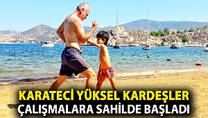 KARATECİ YÜKSEL KARDEŞLER ÇALIŞMALARA SAHİLDE BAŞLADI