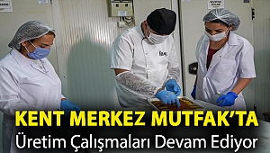 Kent Merkez Mutfak’ta Üretim Çalışmaları Devam Ediyor