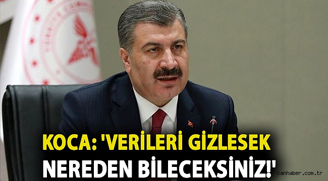 Koca: 'Verileri gizlesek nereden bileceksiniz!'
