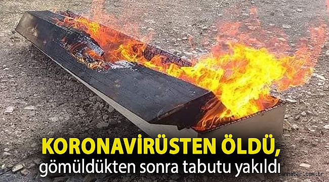 Koronavirüsten öldü, gömüldükten sonra tabutu yakıldı