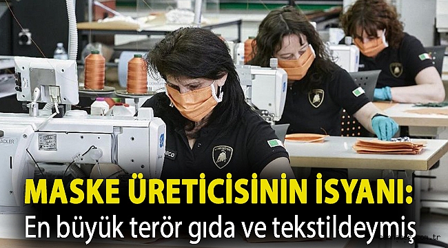 Maske üreticisinin isyanı: En büyük terör gıda ve tekstildeymiş