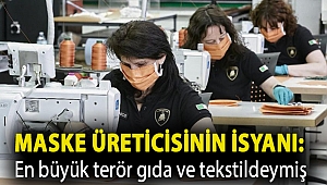 Maske üreticisinin isyanı: En büyük terör gıda ve tekstildeymiş
