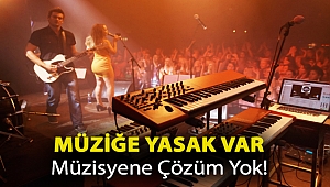 MÜZİĞE YASAK VAR MÜZİSYENE ÇÖZÜM YOK!