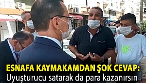 ‘Nasıl para kazanacağım’ diyen esnafa kaymakamdan şok cevap: Uyuşturucu satarak da para kazanırsın