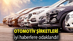 Otomotiv şirketleri iyi haberlere odaklandı!