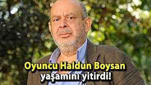 Oyuncu Haldun Boysan yaşamını yitirdi!