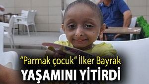 “Parmak çocuk” İlker Bayrak yaşamını yitirdi