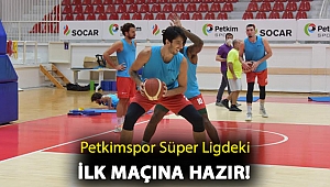Petkimspor Süper Ligdeki İlk Maçına Hazır !