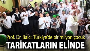 Prof. Dr. Balcı: Türkiye’de bir milyon çocuk tarikatların elinde