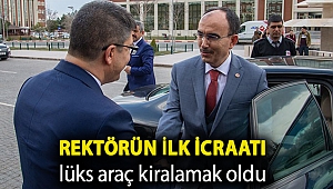 Rektörün ilk icraatı lüks araç kiralamak oldu