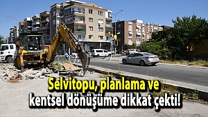 Selvitopu, planlama ve kentsel dönüşüme dikkat çekti!