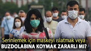 Serinlemek için maskeyi ıslatmak veya buzdolabına koymak zararlı mı?