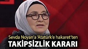 Sevda Noyan’a ‘Atatürk’e hakaret’ten takipsizlik kararı