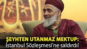 Şeyhten utanmaz mektup: İstanbul Sözleşmesi'ne saldırdı!