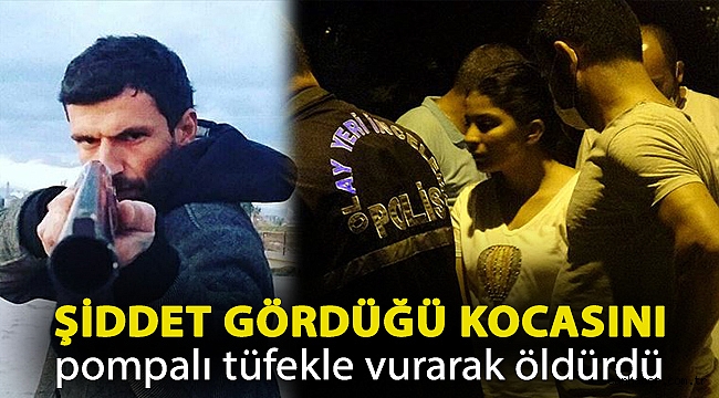 Şiddet gördüğü kocasını pompalı tüfekle vurarak öldürdü