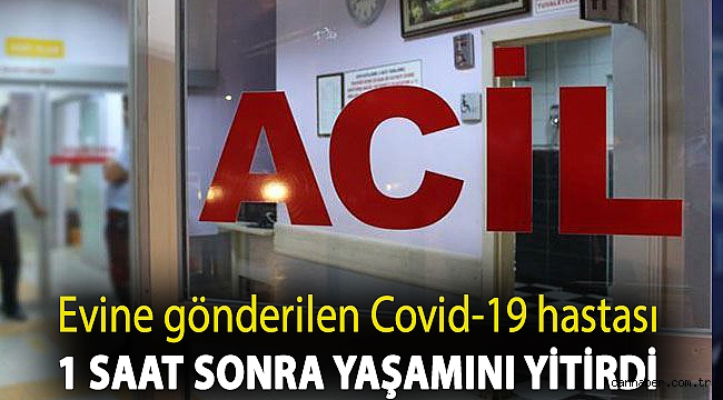 Tedavisinin tamamlandığı söylenerek evine gönderilen yurttaş 1 saat sonra yaşamını yitirdi