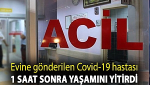 Tedavisinin tamamlandığı söylenerek evine gönderilen yurttaş 1 saat sonra yaşamını yitirdi