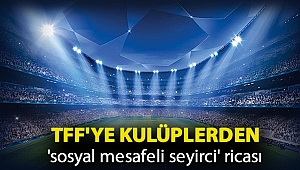 TFF'ye kulüplerden 'sosyal mesafeli seyirci' ricası