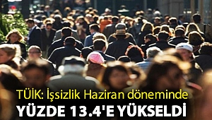 TÜİK: İşsizlik Haziran döneminde yüzde 13.4'e yükseldi