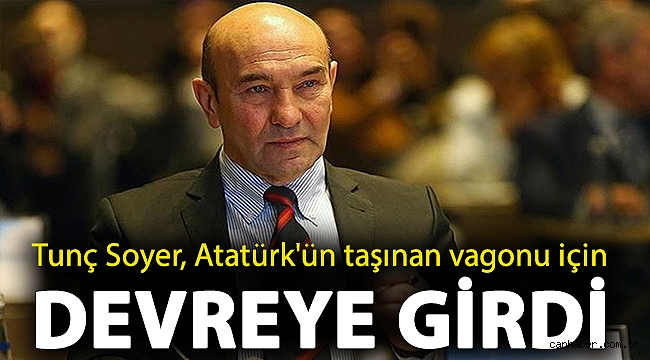 Tunç Soyer, Atatürk'ün taşınan vagonu için devreye girdi