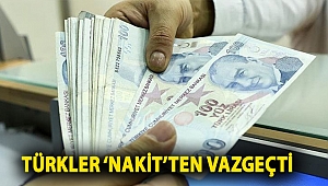 Türkler ‘nakit’ten vazgeçti