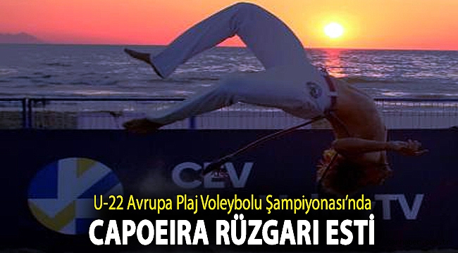 U-22 Avrupa Plaj Voleybolu Şampiyonası’nda capoeira rüzgarı esti