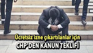 Ücretsiz izne çıkartılanlar için CHP’den kanun teklifi