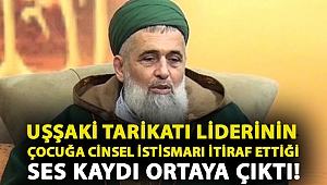 Uşşaki tarikatı liderinin çocuğa cinsel istismarı itiraf ettiği ses kaydı ortaya çıktı!