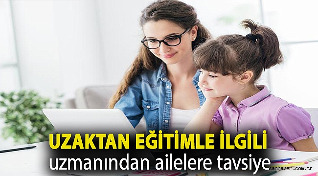Uzaktan eğitimle ilgili uzmanından ailelere tavsiye