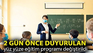 2 gün önce duyurulan yüz yüze eğitim programı değiştirildi