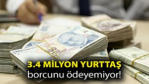 3.4 milyon yurttaş borcunu ödeyemiyor!