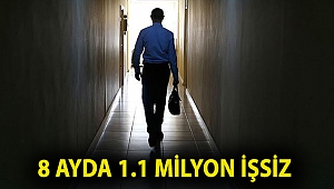 8 ayda 1.1 milyon işsiz
