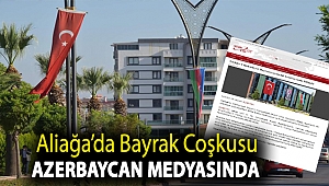 Aliağa’da Bayrak Coşkusu Azerbaycan Medyasında