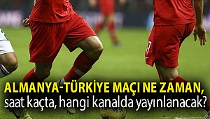 Almanya-Türkiye maçı ne zaman, saat kaçta, hangi kanalda yayınlanacak?