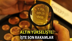 Altın yükselişte: İşte son rakamlar