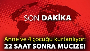 Anne ve 4 çocuğu kurtarılıyor: 22 saat sonra mucize!