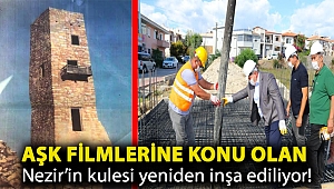 Aşk filmlerine konu olan Nezir’in kulesi yeniden inşa ediliyor!