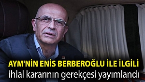 AYM'nin Enis Berberoğlu ile ilgili ihlal kararının gerekçesi yayımlandı