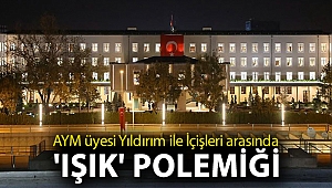 AYM üyesi Yıldırım ile İçişleri arasında 'ışık' polemiği
