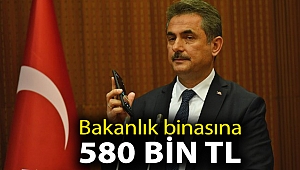 Bakanlık binasına 580 bin TL