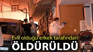 Bir çocuk annesi kadın evli olduğu erkek tarafından öldürüldü